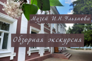 Обзорная экскурсия по музею И.Н.Ульянова